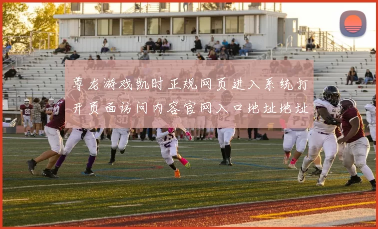 尊龙游戏凯时正规网页进入系统打开页面访问内容官网入口地址地址地址