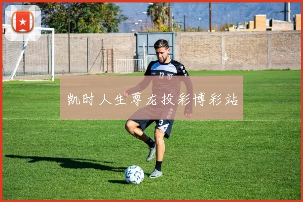 凯时人生尊龙投彩博彩站