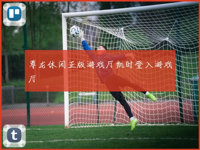 尊龙休闲正版游戏厅凯时登入游戏厅