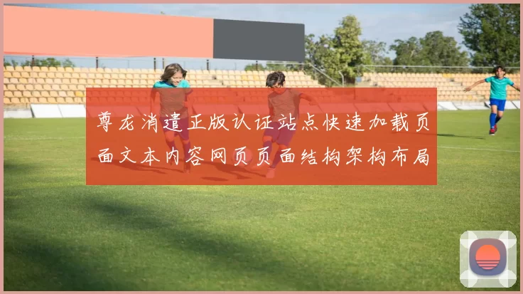 尊龙消遣正版认证站点快速加载页面文本内容网页页面结构架构布局门户门户门户平台网站账户