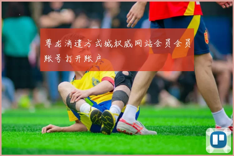 尊龙消遣方式城权威网站会员会员账号打开账户